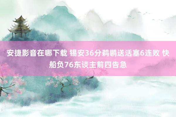 安捷影音在哪下载 锡安36分鹈鹕送活塞6连败 快船负76东谈主前四告急