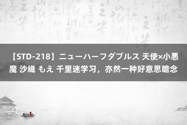 【STD-218】ニューハーフダブルス 天使×小悪魔 沙織 もえ 千里迷学习，亦然一种好意思瞻念