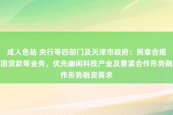 成人色站 央行等四部门及天津市政府：照章合规开展银团贷款等业务，优先幽闲科技产业及要紧合作形势融资需求